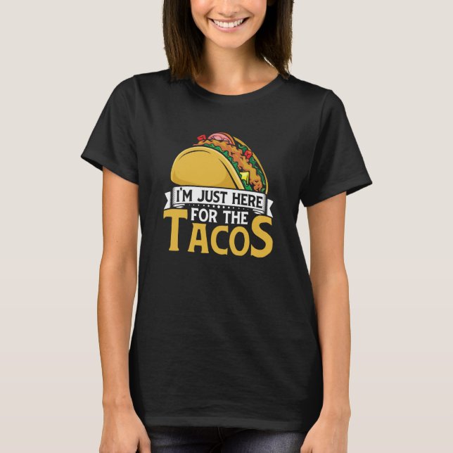 Taco I'm Just Here For The Tacos Mexican Food T-Shirt (Vorderseite)