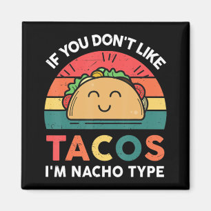 Taco Wenn du Tacos nicht magst, bin ich Nacho Type Magnet