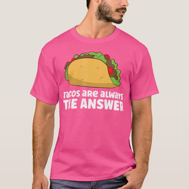 Tacos Are Always The Answer Love Tacos T-Shirt (Vorderseite)