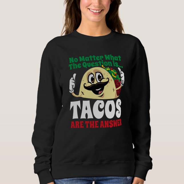 Tacos Are The Answer Cinco De Mayo Taco Mexican Fi Sweatshirt (Vorderseite)