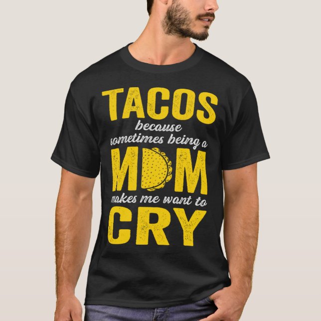 Tacos Because Sometimes Being a Mom Makes Me Want  T-Shirt (Vorderseite)
