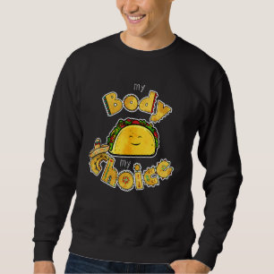 Tacos my body my Choice Mexican Food Taco Sweatshirt