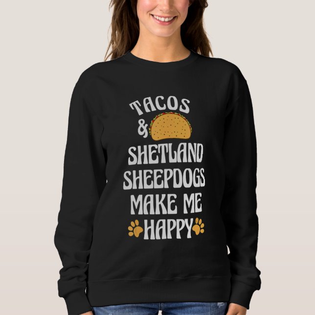 Tacos und Shetland-Schäferhunde sind glückliche Hu Sweatshirt (Vorderseite)