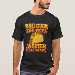 Tacos vergrößern den Fupa und tastier den Chalupa T-Shirt