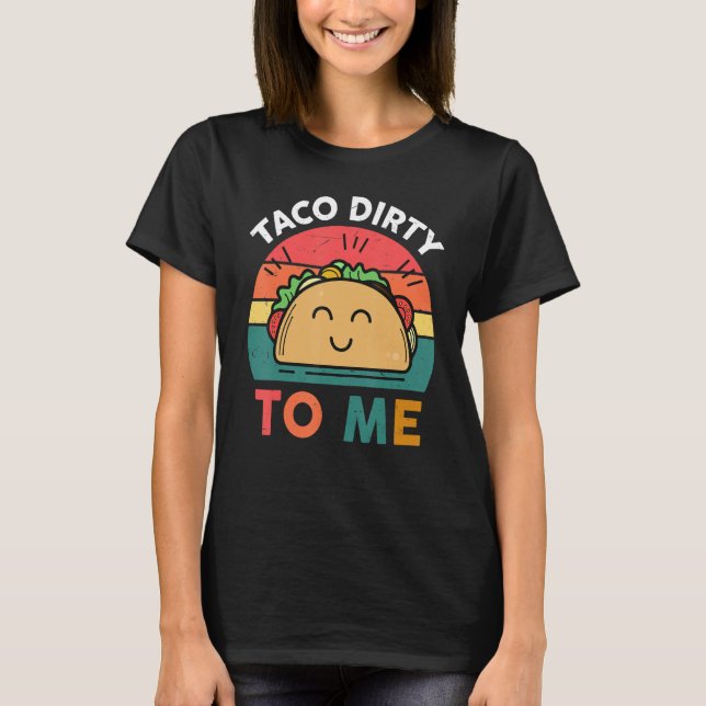 Tacos  Women Men Taco Dirty To Me  Mexican Food T-Shirt (Vorderseite)