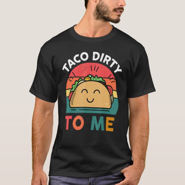 Tacos  Women Men Taco Dirty To Me  Mexican Food T-Shirt (Vorderseite)
