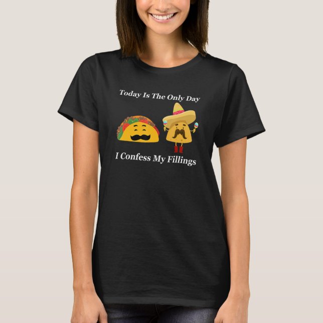 taday is the only day I confess my fillings tacos T-Shirt (Vorderseite)