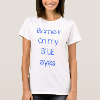 Tadeln Sie es auf meinen BLAUEN Augen T-Shirt