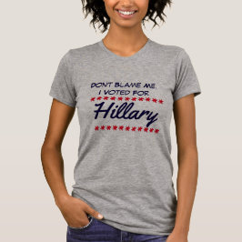 "Tadeln Sie mich nicht. Ich wählte für Hillary " T-Shirt