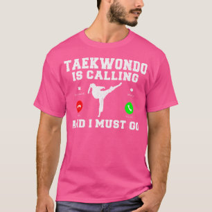 Taekwondo ruft und ich muss Taekwondo gehen T-Shirt