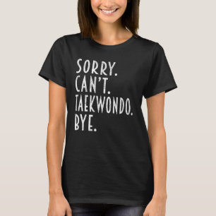 Taekwondo Sorry Can t Taekwondo Ninja Kämpfe T-Shirt