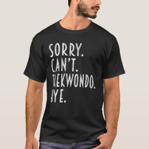 Taekwondo Sorry Can t Taekwondo Ninja Kämpfe T-Shirt