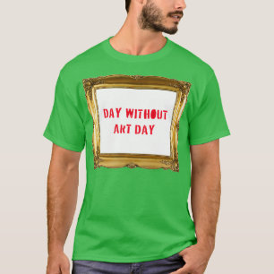 Tag ohne Kunst T-Shirt