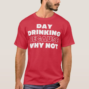 Tag trinken, weil warum nicht lustig NSFW Alkohol  T-Shirt