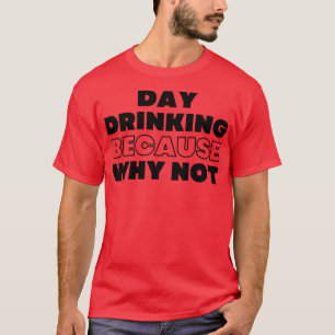 Tag trinken, weil warum nicht lustig NSFW Alkohol  T-Shirt
