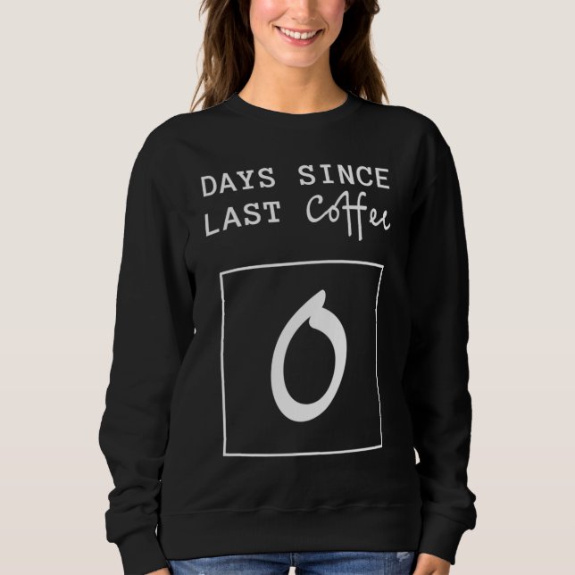 Tage seit dem letzten Coffee Counter Funny Sweatshirt (Vorderseite)