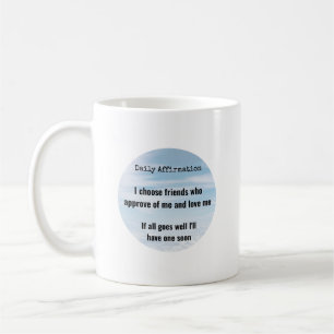 Tägliche Affirmation, Wähle Freunde Humor Kaffeetasse