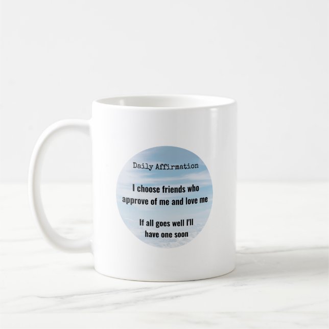 Tägliche Affirmation, Wähle Freunde Humor Kaffeetasse (Links)
