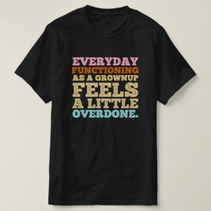 Tägliches Funktionieren als Erwachsener fühlt sich T-Shirt