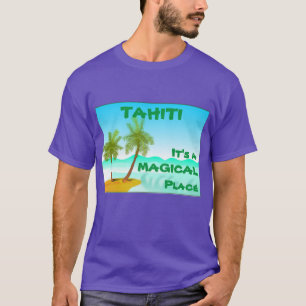 Tahiti — Es ist ein magischer Ort T-Shirt