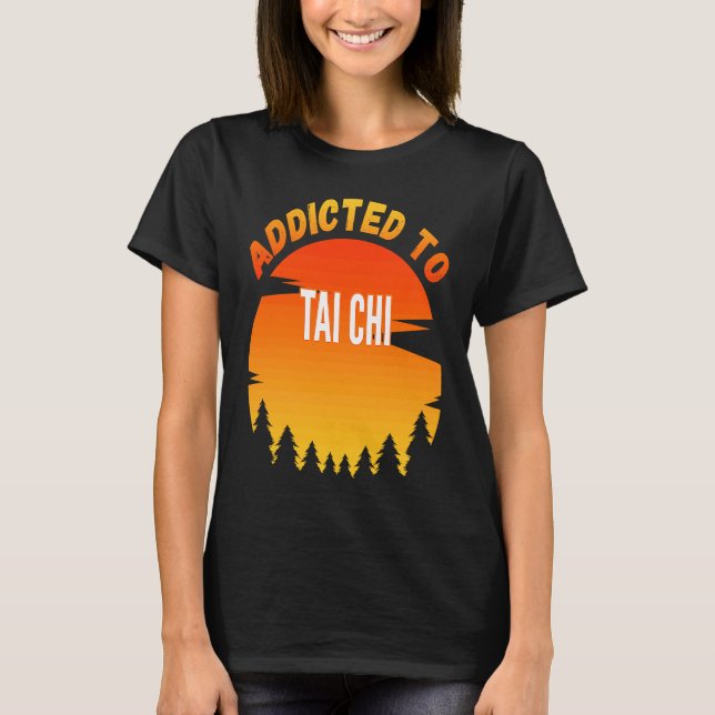 Tai Chi Addicted to Tai Chi T-Shirt (Vorderseite)