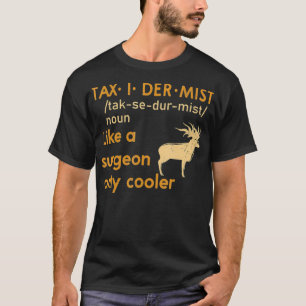 Taidermist Like A Surgeon Only Cooler Taidermy T-Shirt