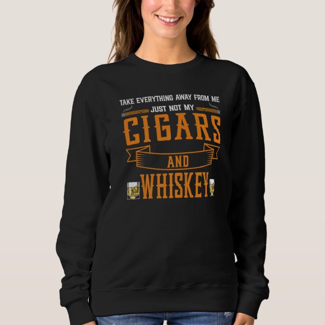 Take Everything Cigars And Whiskey Cigar Drinking  Sweatshirt (Vorderseite)