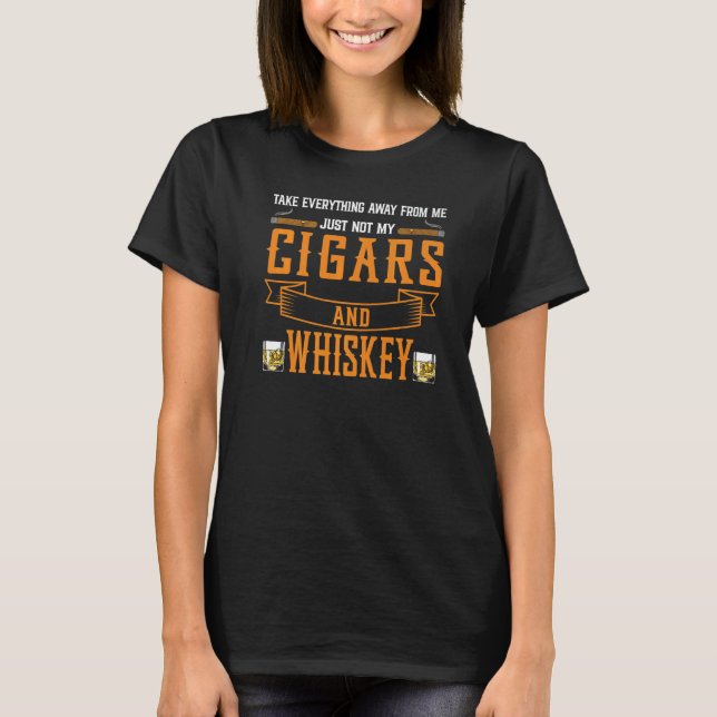 Take Everything Cigars And Whiskey Cigar Drinking  T-Shirt (Vorderseite)