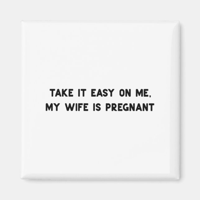 Take It Easy On Me My Wife Is Pregnant Father New  Magnet (Vorne)