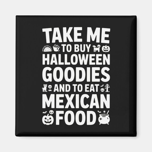 Take Me To Buy Halloween Goodies And Eat Mexican F Magnet (Vorne)
