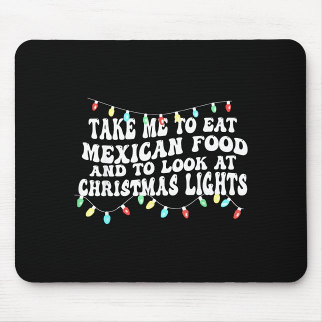 Take Me To Eat Mexican Food And To Look At Christm Mousepad (Vorne)