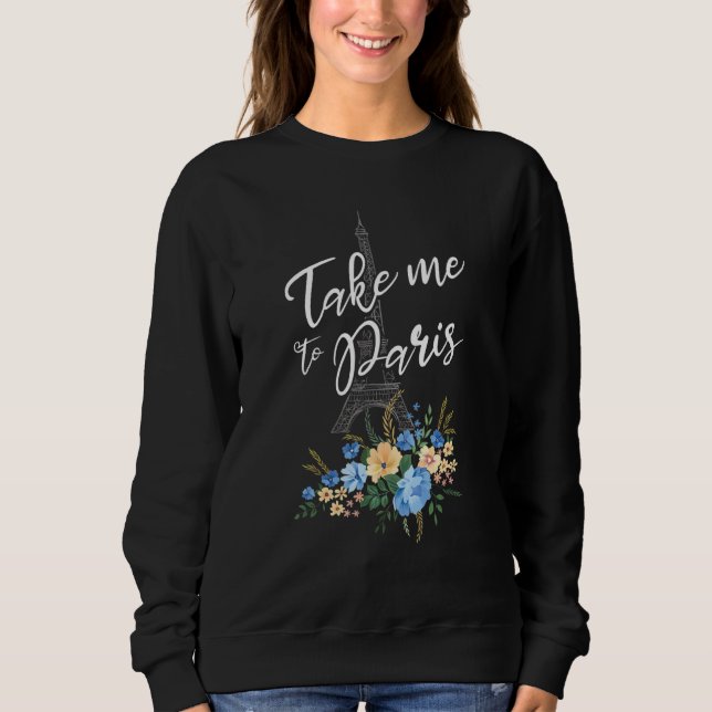 Take Me To Paris France Beautiful French Eiffel To Sweatshirt (Vorderseite)