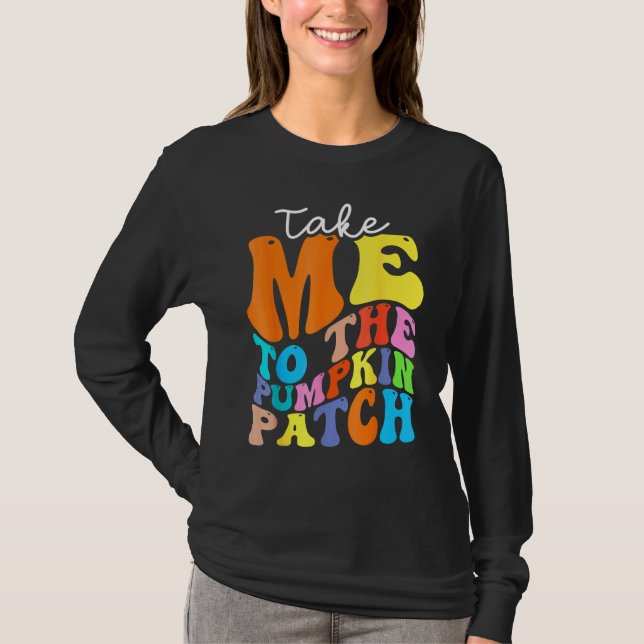 Take Me To The Pumpkin Patch Autumn Fall Thanksgiv T-Shirt (Vorderseite)