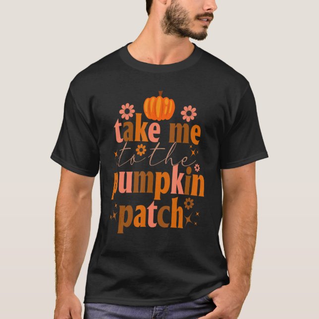 Take Me to The Pumpkin Patch Autumn Fall Thanksgiv T-Shirt (Vorderseite)