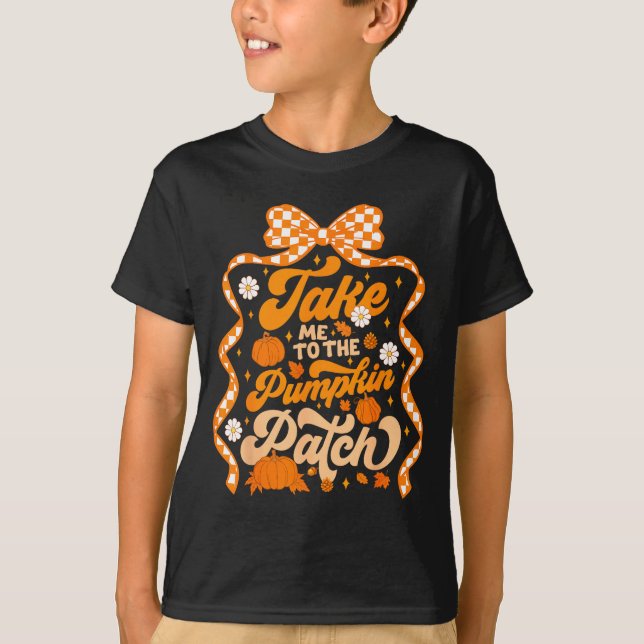 Take Me To The Pumpkin Patch Thanksgiving Autumn F T-Shirt (Vorderseite)