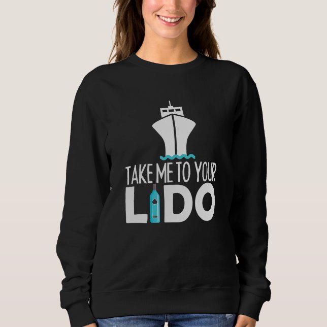 Take me to your lido cruise boat ship trip sweatshirt (Vorderseite)