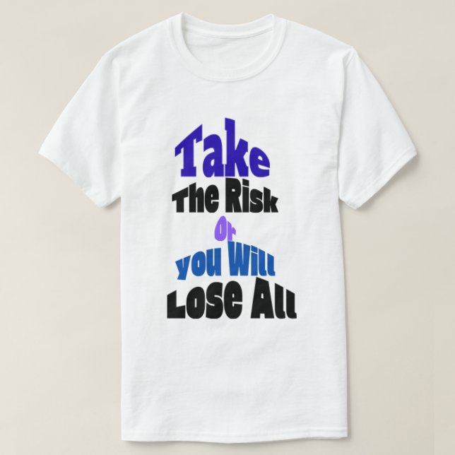 Take The Risk Or You Will Lose All T-Shirt (Design vorne)