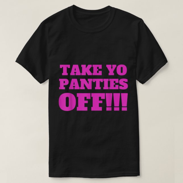 TAKE YO PANTIES OFF  Funny Theme T Shirt 274.png (Design vorne)