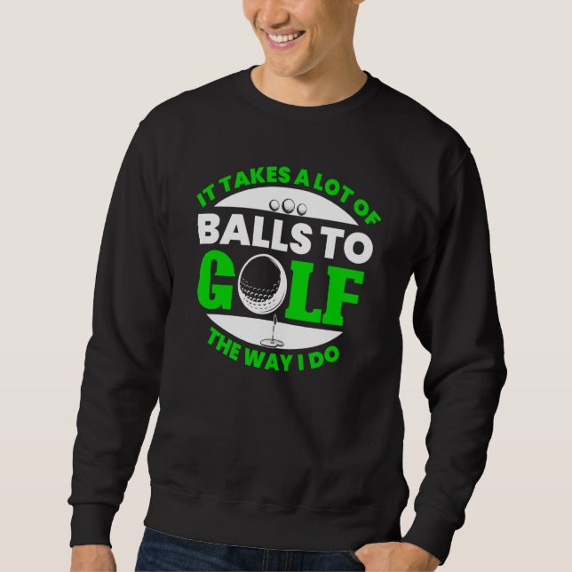 Takes Lot Of Balls To Golf Fun Golfing Player Golf Sweatshirt (Vorderseite)
