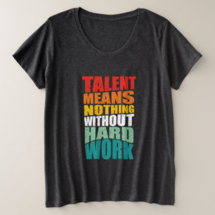 Talent bedeutet nichts ohne harte Arbeit Große Größe T-Shirt