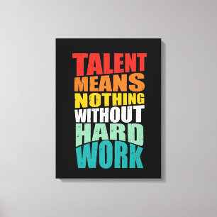 Talent bedeutet nichts ohne harte Arbeit Leinwanddruck