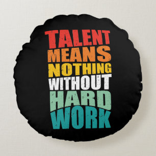 Talent bedeutet nichts ohne harte Arbeit Rundes Kissen