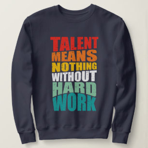 Talent bedeutet nichts ohne harte Arbeit Sweatshirt