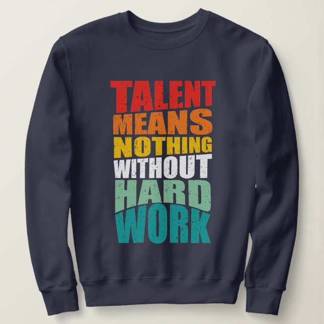 Talent bedeutet nichts ohne harte Arbeit Sweatshirt (Design vorne)