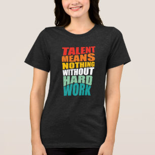 Talent bedeutet nichts ohne harte Arbeit Tri-Blend Shirt