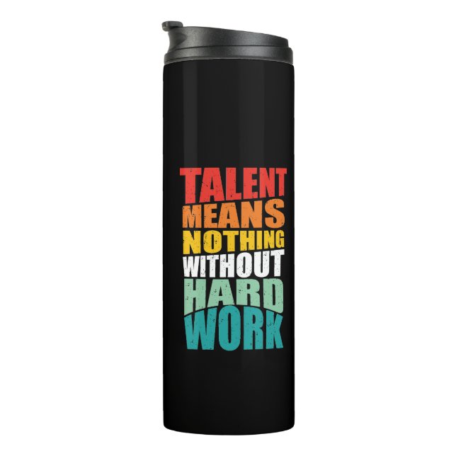 Talent Means Nothing Without Hard Work Thermosbecher (Nach rechts gedreht)