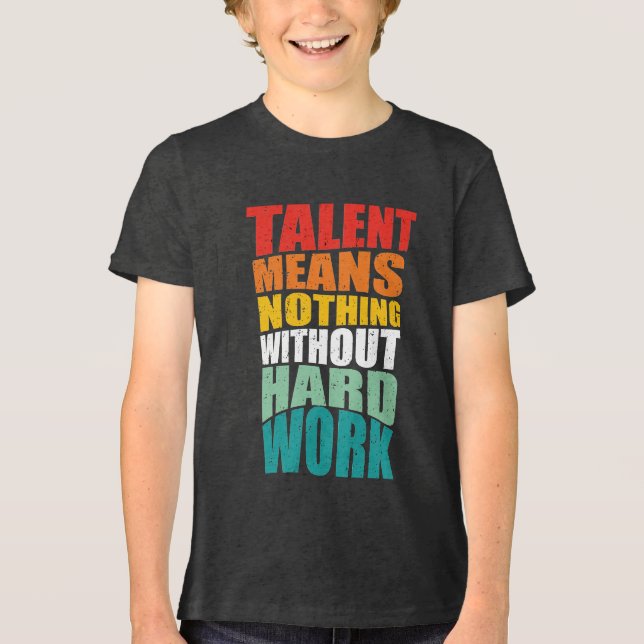 Talent Means Nothing Without Hard Work Tri-Blend Shirt (Vorderseite)