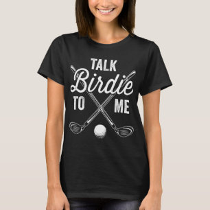 Talk Birdie to Me Funny Golf Golfing Golfer Gesche T-Shirt