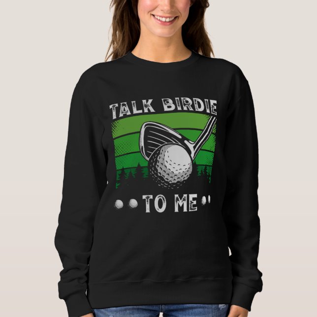 Talk Birdie To Me Golfing  Golf Player Sweatshirt (Vorderseite)