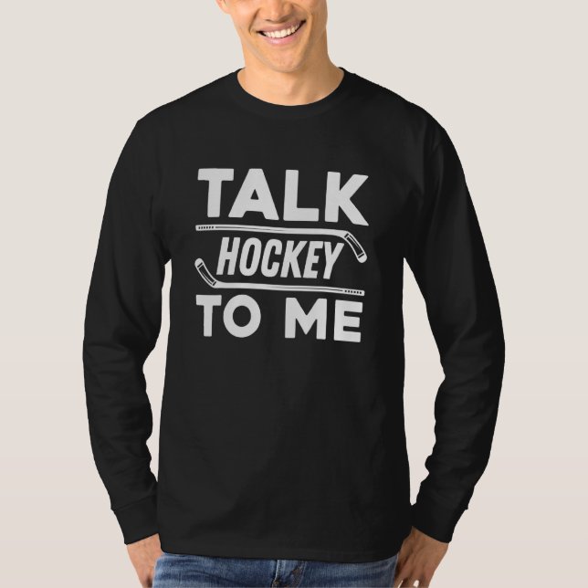 Talk Hockey To Me For Hockey Player And Fans T-Shirt (Vorderseite)